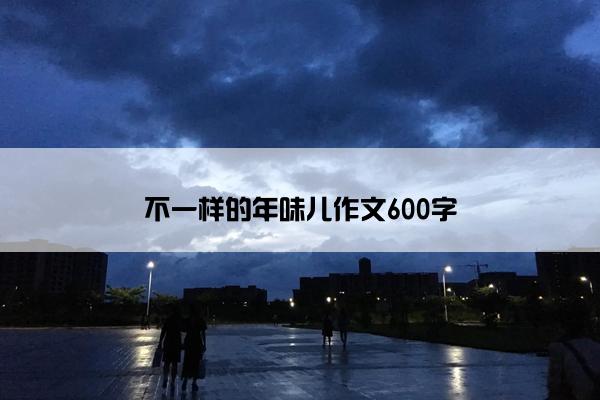 不一样的年味儿作文600字
