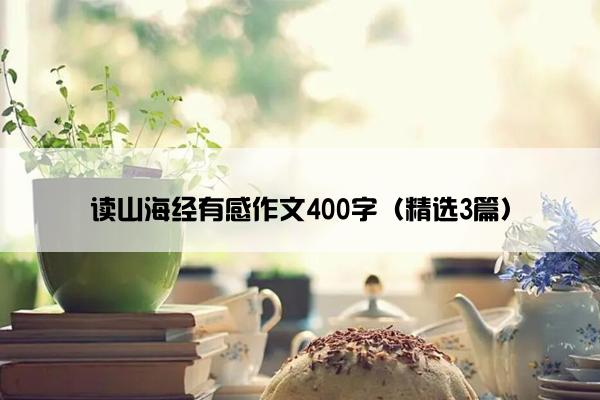 读山海经有感作文400字（精选3篇）