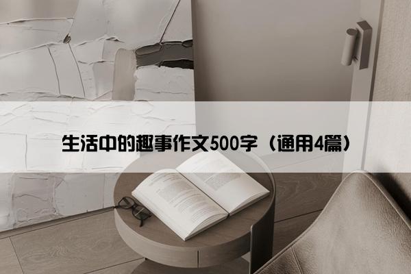 生活中的趣事作文500字（通用4篇）