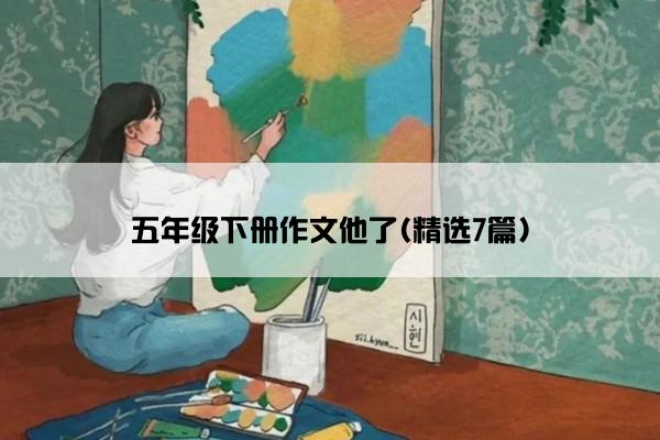 五年级下册作文他了(精选7篇)