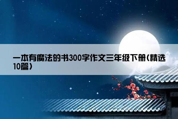 一本有魔法的书300字作文三年级下册(精选10篇)